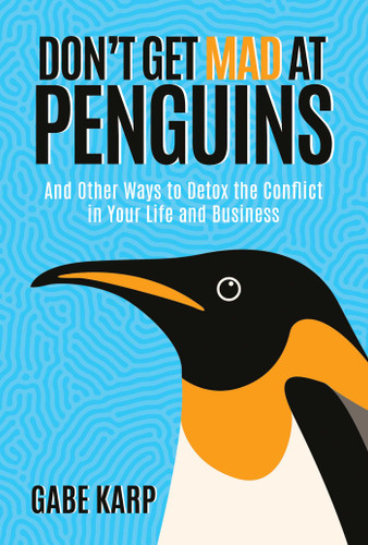 Don't Get Mad at Penguins: And Other Ways to Detox the Conflict in Your Life and Business book cover by Gabe Karp