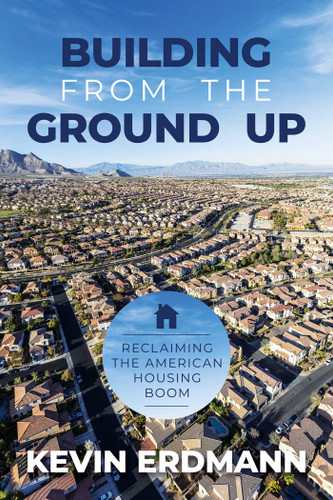 Building from the Ground Up: Reclaiming the American Housing Boom book cover by Kevin Erdmann