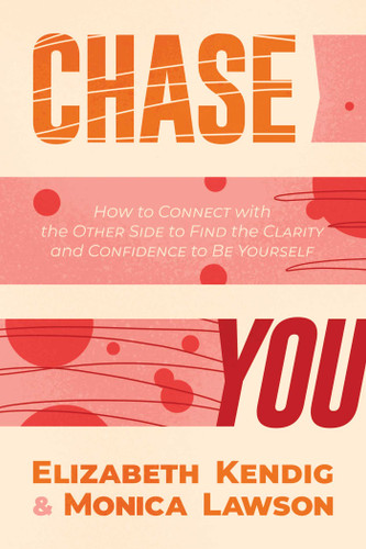 Chase You: How to Connect with the Other Side to Find the Clarity and Confidence to Be Yourself book cover by Elizabeth Kendig, Monica Lawson