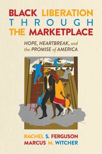 Black Liberation Through the Marketplace: Hope, Heartbreak, and the Promise of America book cover by Rachel S.  Ferguson, Marcus  M. Witcher