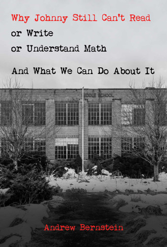 Why Johnny Still Can't Read or Write or Understand Math: And What We Can Do About It book cover by Andrew Bernstein