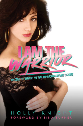 I Am the Warrior: My Crazy Life Writing the Hits and Rocking the MTV Eighties book cover by Holly Knight