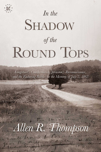 In the Shadow of the Round Tops: Longstreet's Countermarch, Johnston's Reconnaissance, and the Enduring Battles for the Memory of July 2, 1863 book cover by Allen R. Thompson
