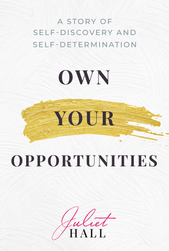 Own Your Opportunities: A Story of Self-Discovery and Self-Determination book cover by Juliet Hall