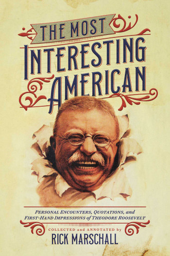 The Most Interesting American: Personal Encounters, Quotations, and First-Hand Impressions of Theodore Roosevelt book cover by 