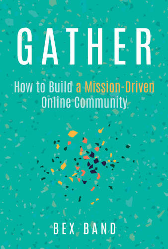 Gather: How to Build a Mission-Driven Online Community book cover by Bex Band