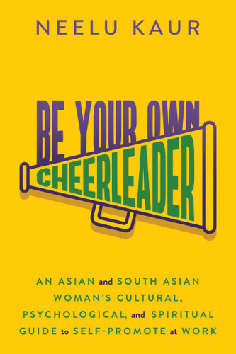 Be Your Own Cheerleader: An Asian and South Asian Woman's Cultural, Psychological, and Spiritual Guide to Self-Promote at Work book cover by Neelu Kaur