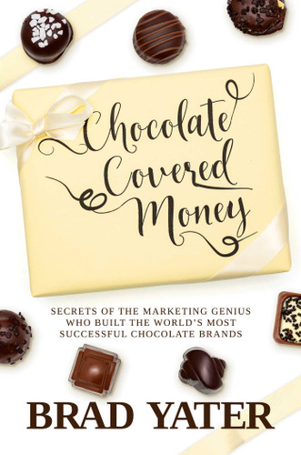 Chocolate Covered Money: Secrets of the Marketing Genius Who Built the World's Most Successful Chocolate Brands book cover by Brad Yater