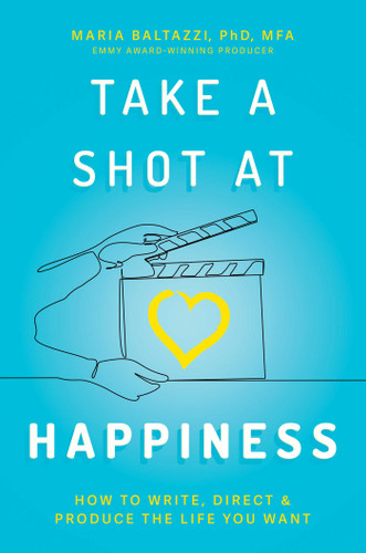 Take a Shot at Happiness: How to Write, Direct & Produce the Life You Want book cover by Maria Baltazzi