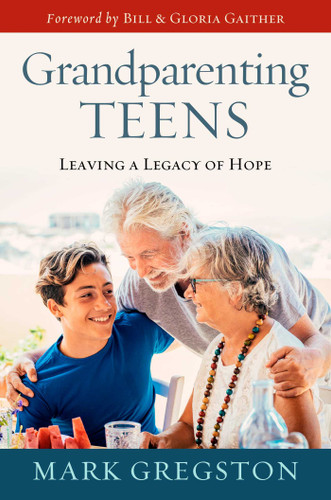 Grandparenting Teens: Leaving a Legacy of Hope book cover by Mark Gregston