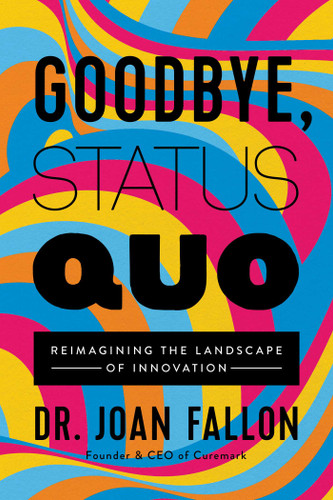 Goodbye, Status Quo: Reimagining the Landscape of Innovation book cover by Joan Fallon