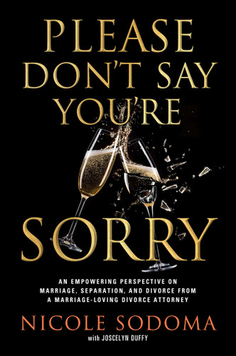 Please Don't Say You're Sorry: An Empowering Perspective on Marriage, Separation, and Divorce from a Marriage-Loving Divorce Attorney book cover by Nicole Sodoma