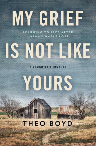 My Grief Is Not Like Yours: Learning to Live after Unimaginable Loss, A Daughter's Journey book cover by Theo Boyd