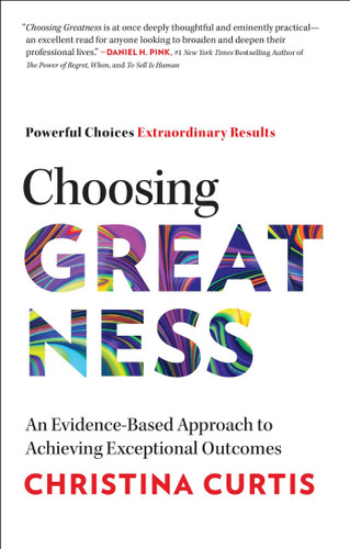 Choosing Greatness: An Evidence-Based Approach to Achieving Exceptional Outcomes book cover by Christina Curtis