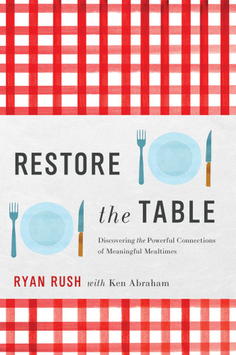 Restore the Table: Discovering the Powerful Connections of Meaningful Mealtimes book cover by Ryan Rush