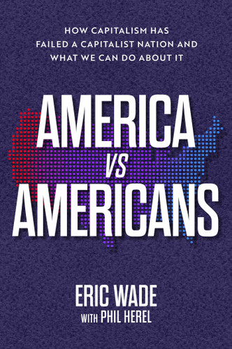 America vs. Americans: How Capitalism Has Failed a Capitalist Nation and What We Can Do About It book cover by Eric Wade