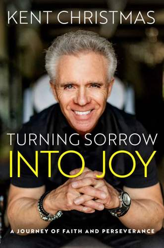 Turning Sorrow Into Joy: A Journey of Faith and Perseverance book cover by Kent Christmas