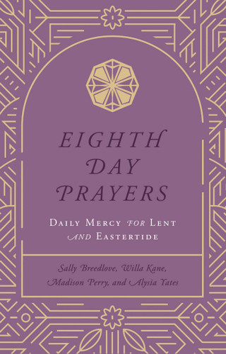 Eighth Day Prayers (Volume 2): Daily Mercy for Lent and Eastertide (Eighth Day Prayers) book cover by Willa Kane, Sally Breedlove, Madison Perry, Alysia Yates