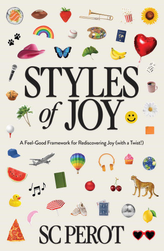 Styles of Joy: A Feel-Good Framework for Rediscovering Joy (with a Twist!) book cover by SC Perot
