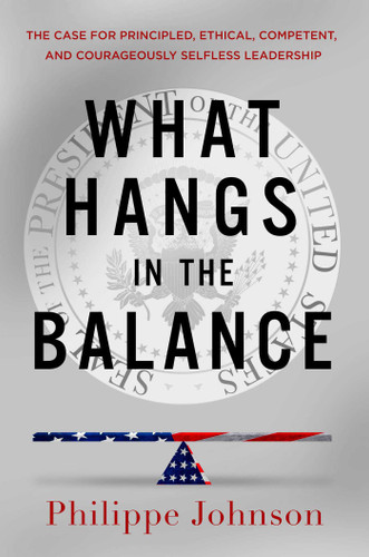 What Hangs in the Balance: The Case for Principled, Ethical, Competent, and Courageously Selfless Leadership book cover by Philippe Johnson