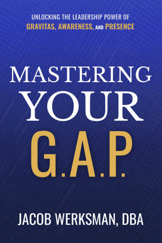 Mastering Your G.A.P.: Unlocking the Leadership Power of Gravitas, Awareness, and Presence book cover by Jacob Werksman