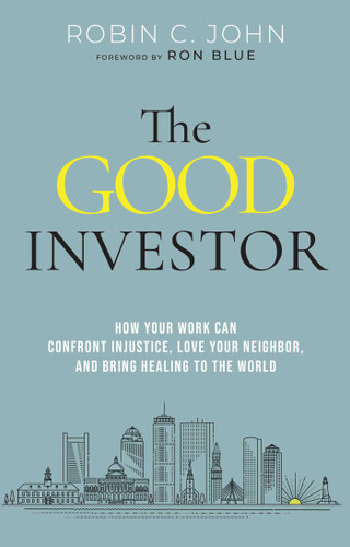 The Good Investor: How Your Work Can Confront Injustice, Love Your Neighbor, and Bring Healing to the World book cover by Robin John