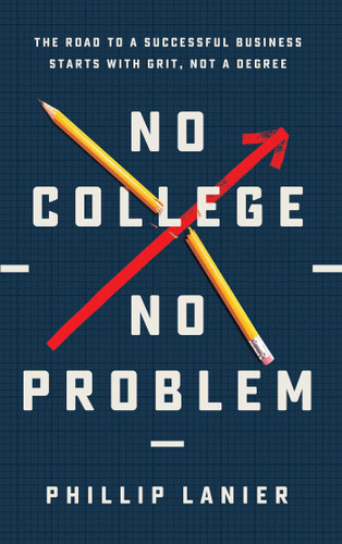 No College, No Problem: The Road to a Successful Business Starts with Grit, Not a Degree book cover by Phillip Lanier
