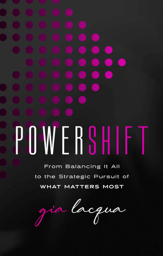 PowerShift: From Balancing It All to the Strategic Pursuit of What Matters Most book cover by Gia Lacqua