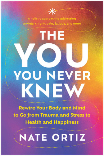 The YOU You Never Knew: Rewire Your Body and Mind to Go from Trauma and Stress to Health and Happiness book cover by Nate Ortiz