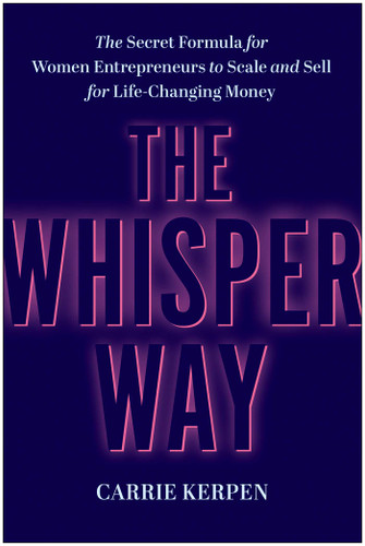 The Whisper Way: The Secret Formula for Women Entrepreneurs to Scale and Sell for Life-Changing Money book cover by Carrie Kerpen