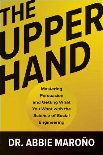 The Upper Hand: Mastering Persuasion and Getting What You Want with the Science of Social Engineering book cover by Abbie Maroño