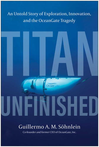 Titan Unfinished: An Untold Story of Exploration, Innovation, and the OceanGate Tragedy book cover by Guillermo A. M.  Söhnlein