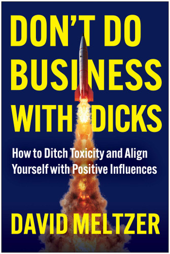 Don't Do Business with Dicks: How to Ditch Toxicity and Align Yourself with Positive Influences book cover by David Meltzer