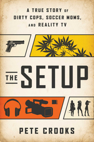 The Setup: A True Story of Dirty Cops, Soccer Moms, and Reality TV book cover by Pete Crooks