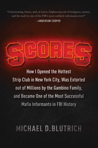 Scores: How I Opened the Hottest Strip Club in New York City, Was Extorted out of Millions by the Gambino Family, and Became One of the Most Successful Mafia Infomants in FBI History book cover by Michael D. Blutrich