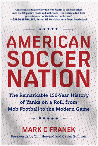 American Soccer Nation: The Remarkable 150-Year History of Yanks on a Roll, from Mob Football to the Modern Game book cover by Mark C Franek