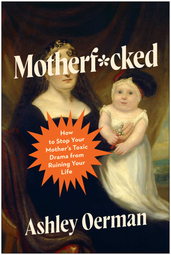 Motherf*cked: How to Stop Your Mother's Toxic Drama from Ruining Your Life book cover by Ashley Oerman