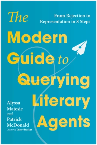 The Modern Guide to Querying Literary Agents: From Rejection to Representation in 8 Steps book cover by Alyssa Matesic, Patrick McDonald