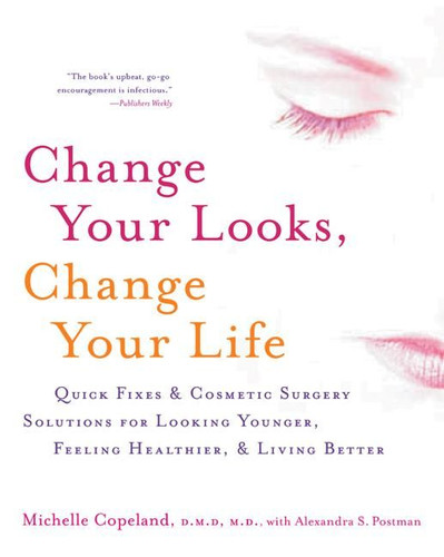 Change Your Looks, Change Your Life: Quick Fixes and Cosmetic Surgery Solutions for Looking Younger, Feeling Healthier, and Living Better book cover by Michelle Copeland