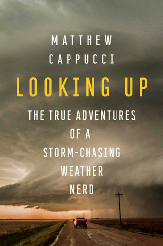 Looking Up: The True Adventures of a Storm-Chasing Weather Nerd book cover by Matthew  Cappucci