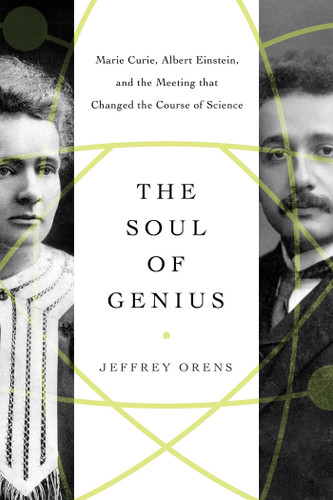 The Soul of Genius: Marie Curie, Albert Einstein, and the Meeting that Changed the Course of Science book cover by Jeffrey Orens
