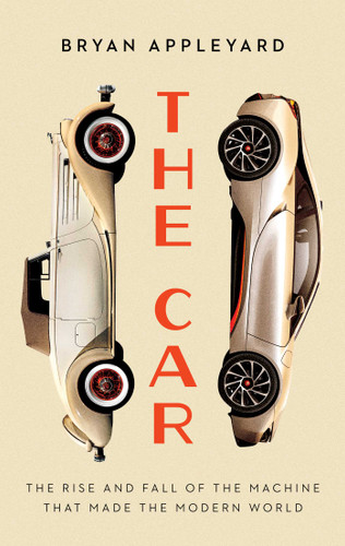 The Car: The Rise and Fall of the Machine that Made the Modern World book cover by Bryan Appleyard