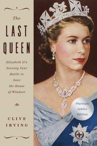 The Last Queen: Elizabeth II's Seventy Year Battle to Save the House of Windsor: The Platinum Jubilee Edition book cover by Clive Irving