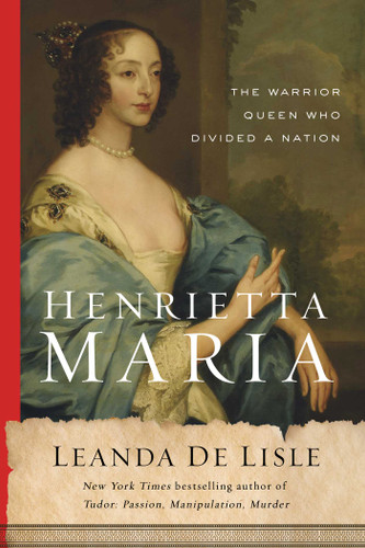 Henrietta Maria: The Warrior Queen Who Divided a Nation book cover by Leanda de Lisle