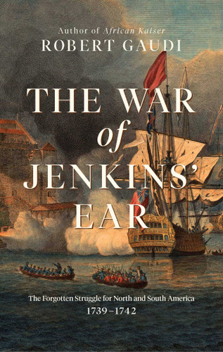 The War of Jenkins' Ear: The Forgotten Struggle for North and South America: 1739-1742 book cover by Robert Gaudi