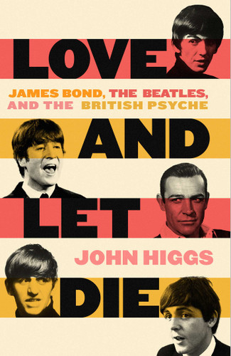 Love and Let Die: James Bond, The Beatles, and the British Psyche book cover by John Higgs