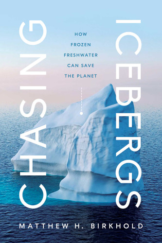 Chasing Icebergs: How Frozen Freshwater Can Save the Planet book cover by Matthew H. Birkhold