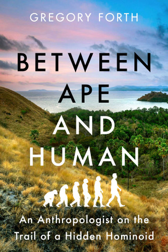 Between Ape and Human: An Anthropologist on the Trail of a Hidden Hominoid book cover by Gregory Forth