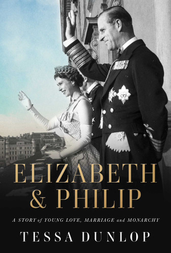 Elizabeth & Philip: A Story of Young Love, Marriage, and Monarchy book cover by Tessa Dunlop