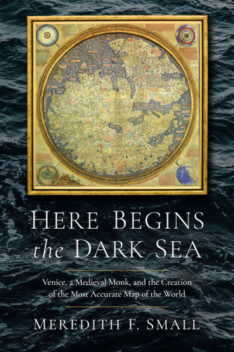 Here Begins the Dark Sea: Venice, a Medieval Monk, and the Creation of the Most Accurate Map of the World book cover by Meredith Francesca Small